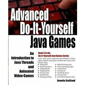 Advanced Do-It-Yourself Java Games: An Introduction to Java Threads and Animated Video Games - Annette Godtland imagine