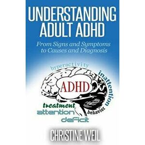 Understanding Adult ADHD: From Signs and Symptoms to Causes and Diagnosis, Paperback - Christine Weil imagine