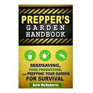 Preppers Garden Handbook: Seedsaving, Food Production, and Prepping Your Garden for Survival, Paperback - Beth McRoberts imagine
