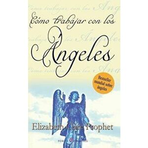 Como Trabajar Con Los Angeles, Paperback - Elizabeth Clare Prophet imagine