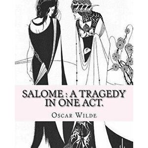 Salome: A Tragedy in One Act. By: Oscar Wilde, Drawings By: Aubrey Beardsley: Aubrey Vincent Beardsley (21 August 1872 - 16 Ma, Paperback - Oscar Wild imagine