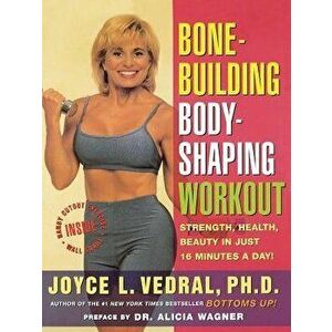 Bone Building Body Shaping Workout: Strength Health Beauty in Just 16 Minutes a Day, Paperback - Joyce L. Vedral imagine
