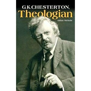 G.K. Chesterton, Theologian, Paperback - Aidan Nichols imagine