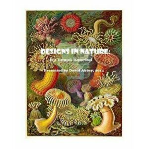 Designs in Nature: The Incredible Art of Ernst Haeckel, Paperback - David Abbey imagine