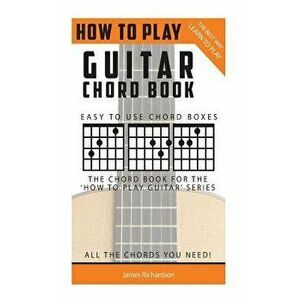 How to Play Guitar: Chord Book: The Best Way to Play, Paperback - MR James Richardson imagine
