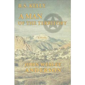 R.S. Kelly A Man of the Territory, Paperback - John Wesley Anderson imagine