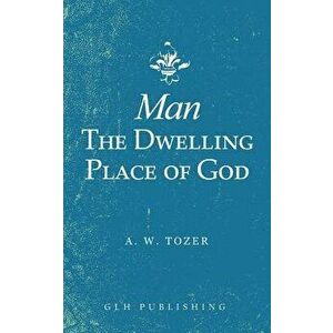 Man-The Dwelling Place of God, Paperback - A. W. Tozer imagine