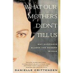 What Our Mothers Didn't Tell Us: Why Happiness Eludes the Modern Woman, Paperback - Danielle Crittenden imagine