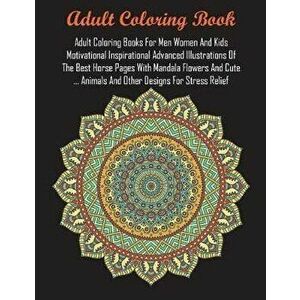 Adult Coloring Books for Men Women and Kids Motivational Inspirational Advanced Illustrations of the Best Horse Pages with Mandala Flowers and Cute .. imagine