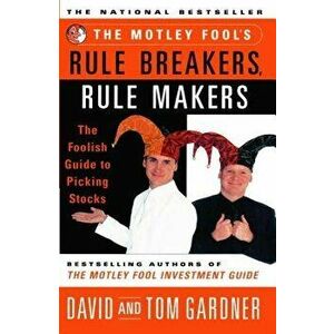 The Motley Fool's Rule Breakers, Rule Makers: The Foolish Guide to Picking Stocks, Paperback - David Gardner imagine