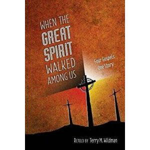 When the Great Spirit Walked Among Us, Paperback - Terry M. Wildman imagine
