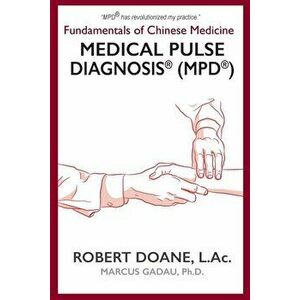 Medical Pulse Diagnosis(R) (MPD(R)): Fundamentals of Chinese Medicine Medical Pulse Diagnosis(R) (MPD(R)), Paperback - Robert Doane imagine