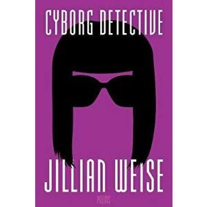 Cyborg Detective, Paperback - Jillian Weise imagine