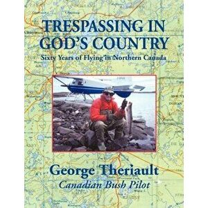 Trespassing in God's Country, Paperback - George Theriault imagine