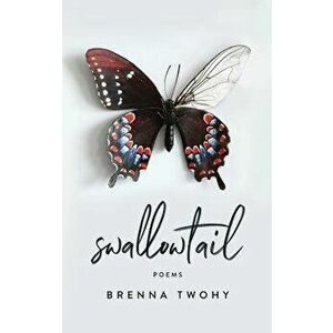 Swallowtail: Poems, Paperback - Brenna Twohy imagine