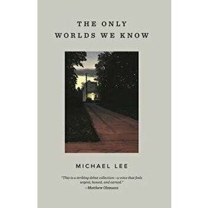 The Only Worlds We Know, Paperback - Michael Lee imagine