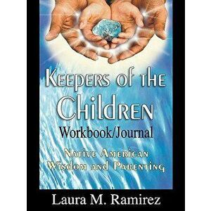 Keepers of the Children: Native American Wisdom and Parenting - Workbook/Journal, Paperback - Laura M. Ramirez imagine