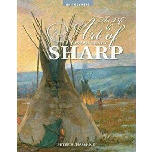 The Life and Art of Joseph Henry Sharp, Paperback - Peter H. Hassrick imagine