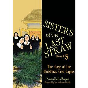 Sisters of the Last Straw: The Case of the Christmas Tree Capers, Paperback - Karen Kelly Boyce imagine