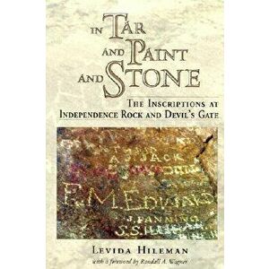 In Tar and Paint and Stone: The Inscriptions at Independence Rock and Devil's Gate, Paperback - Levida Hileman imagine