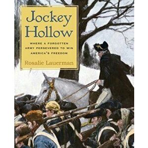 Jockey Hollow: Where a Forgotten Army Persevered to Win America's Freedom, Paperback - Rosalie Lauerman imagine