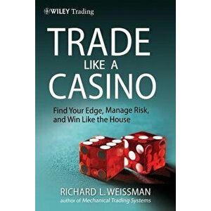 Trade Like a Casino: Find Your Edge, Manage Risk, and Win Like the House, Hardcover - Richard L. Weissman imagine