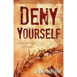 Deny Yourself: The Atoning Command of Yom Kippur, Paperback - Kevin Geoffrey imagine