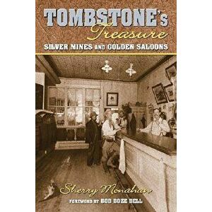 Tombstone's Treasure: Silver Mines and Golden Saloons, Paperback - Sherry Monahan imagine