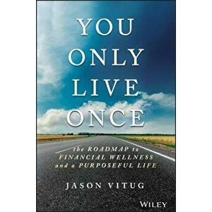 You Only Live Once: The Roadmap to Financial Wellness and a Purposeful Life, Hardcover - Jason Vitug imagine
