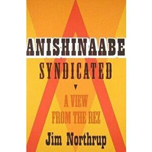 Anishinaabe Syndicated: A View from the Rez, Paperback - Jim Northrup imagine