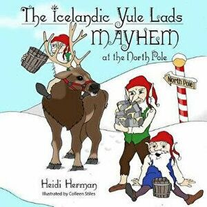 The Icelandic Yule Lads: Mayhem at the North Pole, Paperback - Heidi Herman imagine