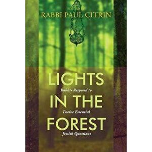 Lights in the Forest: Rabbis Respond to Twelve Essential Jewish Questions, Paperback - Paul Citrin imagine