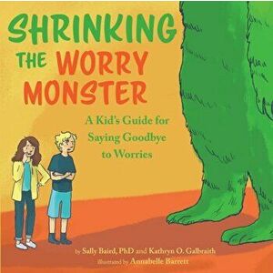 Shrinking the Worry Monster: A Kids Guide for Saying Goodbye to Worries, Paperback - Sally Baird imagine