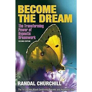 Become the Dream: Trasnforming Power of Hypnotic Dreamwork, Second Edition, Hardcover - Randal Churchill imagine