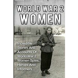 World War 2 Women: Incredible Stories and Accounts of World War 2 Women Spies, Heroes and Informers, Paperback - Cyrus J. Zachary imagine