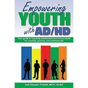 Empowering Youth with ADHD: Your Guide to Coaching Adolescents and Young Adults for Coaches, Parents, and Professionals, Paperback - Jodi Sleeper-Trip imagine