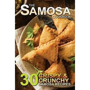 The Samosa Cookbook: 30 Crispy and Crunchy Samosa Recipes - Bobby Flatt imagine