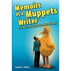 Memoirs of a Muppets Writer: (You mean somebody actually writes that stuff?), Paperback - Joseph A. Bailey imagine
