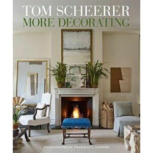 Tom Scheerer: More Decorating, Hardcover - Tom Scheerer imagine