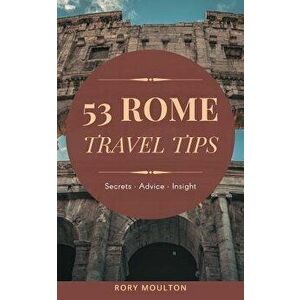 53 Rome Travel Tips: Secrets, Advice & Insight for a Perfect Rome Vacation - Rory Moulton imagine
