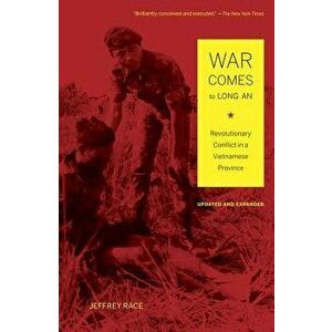 War Comes to Long An, Updated and Expanded: Revolutionary Conflict in a Vietnamese Province, Paperback - Jeffrey Race imagine