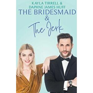The Bridesmaid & The Jerk, Paperback - Daphne James Huff imagine