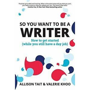 So You Want To Be A Writer: How to get started (while you still have a day job), Paperback - Allison Tait imagine