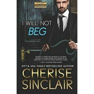 I Will Not Beg, Paperback - Cherise Sinclair imagine