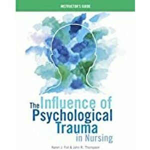 The Influence of Psychological Trauma in Nursing - Instructor's Guide, Paperback - Karen J. Foli imagine