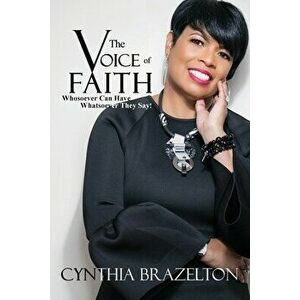 The Voice Of Faith: Whosoever Can Have Whatsoever They Say!, Paperback - Cynthia Brazelton imagine