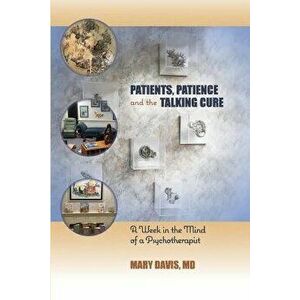 Patients, Patience, and the Talking Cure: A Week in the Mind of a Psychotherapist, Paperback - Mary Davis imagine