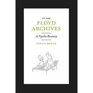 In the Floyd Archives: A Psycho-Bestiary, Paperback - Sarah Boxer imagine
