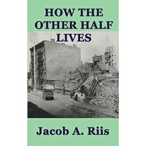 How the Other Half Lives, Hardcover - Jacob a. Riis imagine