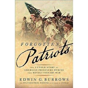 Forgotten Patriots: The Untold Story of American Prisoners During the Revolutionary War, Paperback - Edwin Burrows imagine